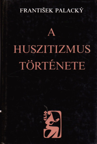 Frantisek Palacky: A huszitizmus története. Fejezetek a cseh nemzet történetéből.