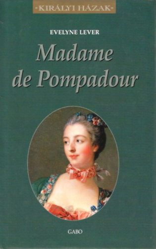 Evelyne Lever: Madame de Pompadour (Királyi Házak)