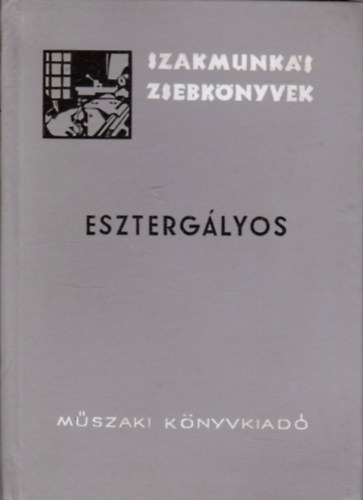 Szenczi Gyula: Esztergályos (Szakmunkás zsebkönyvek)