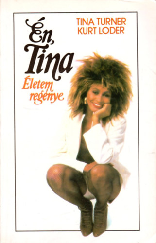 Turner, Tina-Loder, Kurt: Én, Tina (Életem regénye)