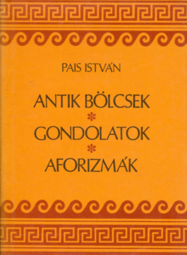 Pais István: Antik bölcsek, gondolatok, aforizmák