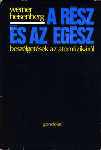 Werner Heisenberg: A rész és az egész - Beszélgetések az atomfizikáról