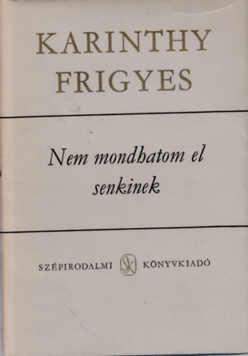 Karinthy Frigyes: Nem mondhatom el senkinek - Versek