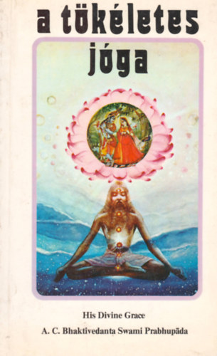 A. C. Bhaktivedanta Swami Prabhupáda: A tökéletes jóga - Az isteni szeretet jógája 
