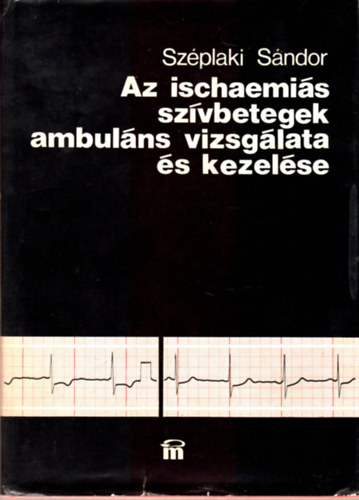 Széplaki Sándor: Az ischaemiás szívbetegek ambuláns vizsgálata és kezelése - Farmako-elektrokardiográfiás módszerek