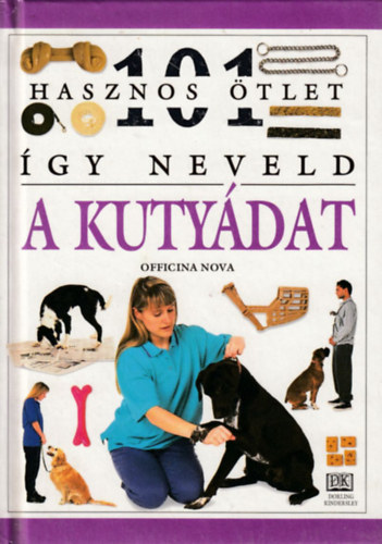 Dr.Bruce Fogle: Így neveld a kutyádat (101 hasznos ötlet)