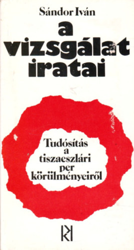 Sándor Iván: A vizsgálat iratai (Tudósítás a tiszaeszlári per körülményeiről)