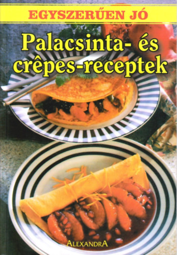 Alexandra Kiadó: Egyszerűen jó - Palacsinta-és crépes-receptek