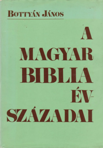 Bottyán János: A magyar Biblia évszázadai