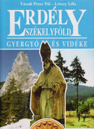 Váradi Péter Pál; Lőwey Lilla: Erdély-Székelyföld: Gyergyó és vidéke