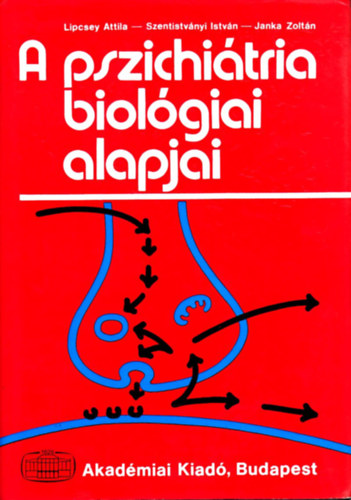 Lipcsey Attila; Szentistványi István; Janka Zoltán: A pszichiátria biológiai alapjai