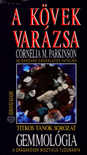 Cornelia M. Parkinson: Gemmológia - A kövek varázsa AZ ÉKKÖVEK CSODÁLATOS HATALMA/A DRÁGAKÖVEK MISZTIKUS TUDOMÁNYA