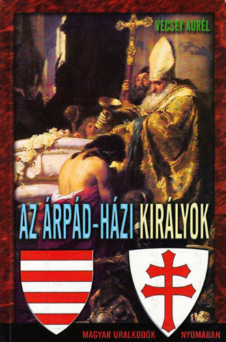 Vécsey Aurél: Az Árpád-házi királyok (Magyar uralkodók nyomában)