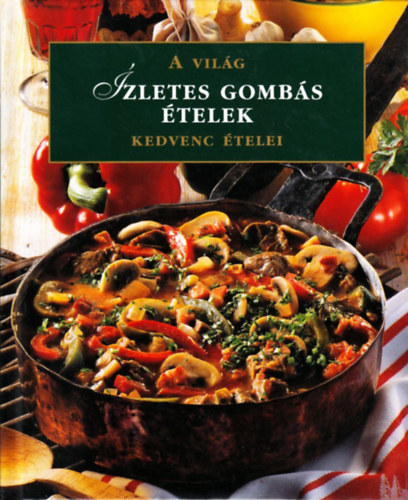 : Ízletes gombás ételek - A világ kedvenc ételei