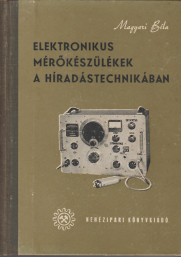 Magyari Béla: Elektronikus mérőkészülékek a híradástechnikában