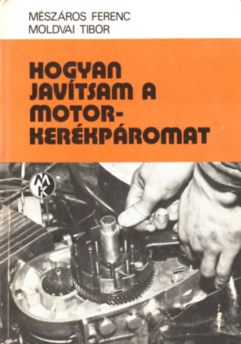 Mészáros Ferenc-Moldvai Tibor: Hogyan javítsam a motorkerékpáromat?