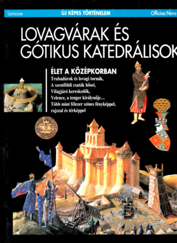 Larousse: Lovagvárak és gótikus katedrálisok (Új képes történelem)