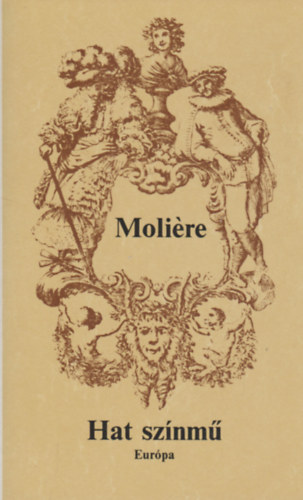 Moliere: Hat színmű (A fösvény, Kényeskedők, Képzelt beteg, Tudós nők, Dandin György, Tartuffe)