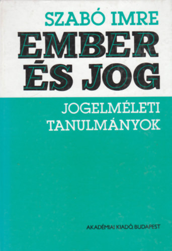 Szabó Imre: Ember és jog (jogelméleti tanulmányok)