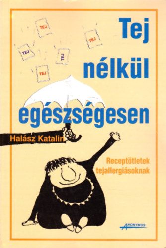 Halász Katalin: Tej nélkül is egészségesen - Receptötletek tejallergiásoknak