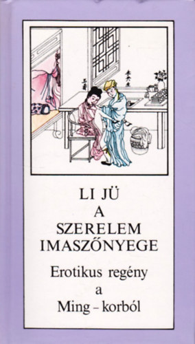 Li Jü: A szerelem imaszőnyege - Erotikus regény a Ming-korból