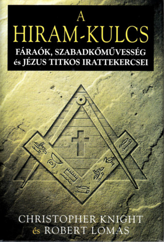 Knight, Christopher-Lomas, Robert: A Hiram-kulcs - Fáraók, szabadkőművesség és Jézus titkos irattekercsei