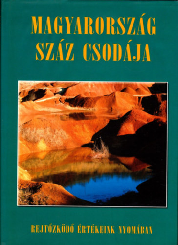 Bódis, Csizmadia, Csuták...: Magyarország száz csodája (Rejtőzködő értékeink nyomában)