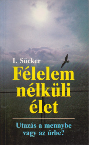 I. dr. Sücker: Félelem nélküli élet - Utazás a mennybe vagy az űrbe?