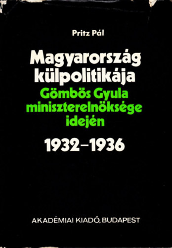 Pritz Pál: Magyarország külpolitikája Gömbös Gyula miniszterelnöksége idején 1932-1936.