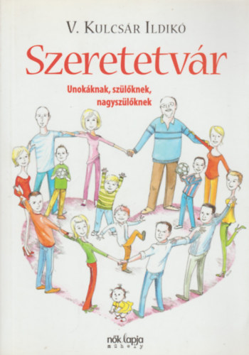 V. Kulcsár Ildikó: Szeretetvár - Unokáknak, szülőknek, nagyszülőknek