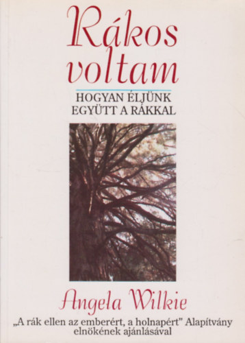 Angela Wilkie: Rákos voltam - Hogyan éljünk együtt a rákkal