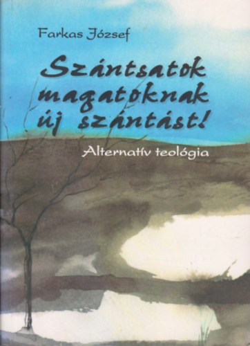 Farkas József: Szántsatok magatoknak új szántást! (Alternatív teológia)