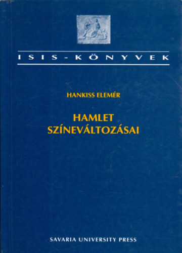 Hankiss Elemér: Hamlet színeváltozásai (Hamlet-értelmezések a XVIII.sz-tól napjainkig)