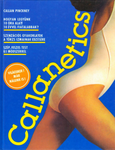 Callan Pinckney: Callanetics - Hogyan legyünk 10 óra alatt 10 évvel fiatalabbak? - Szenzációs gyakorlatok a törzs izmainak edzésére - Szép, feszes test új módszerrel