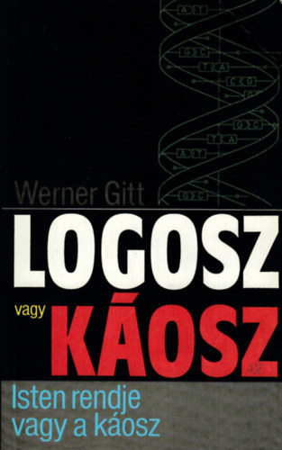 J. Werner Gitt: Logosz vagy káosz (Isten rendje vagy a káosz)