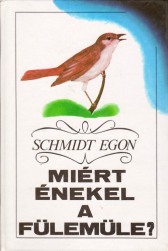 Schmidt Egon: Miért énekel a fülemüle?