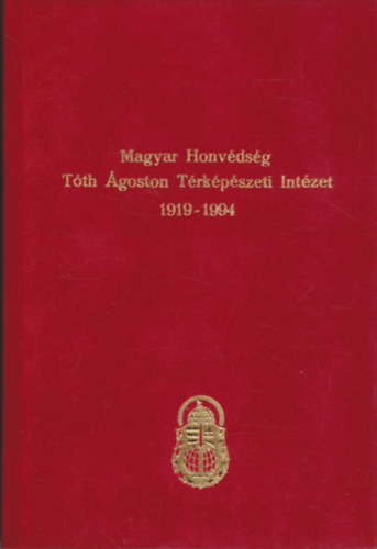 Dr. Tremmel Ágoston: Magyar Honvédség Tóth Ágoston Térképészeti Intézet 1919-1994