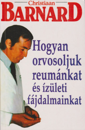 Christiaan Barnard: Hogyan orvosoljuk reumánkat és ízületi fájdalmainkat
