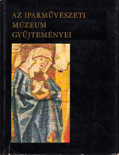 Miklós Pál (szerk.): Az iparművészeti múzeum gyűjteményei