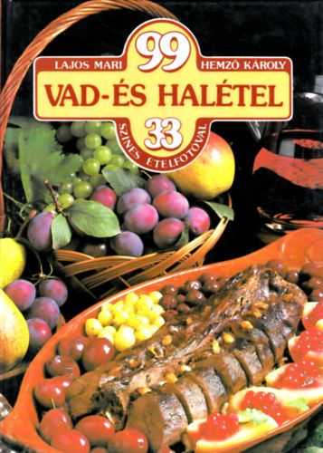 Hemző Károly Lajos Mari: 99 vad-és halétel 33 színes ételfotóval