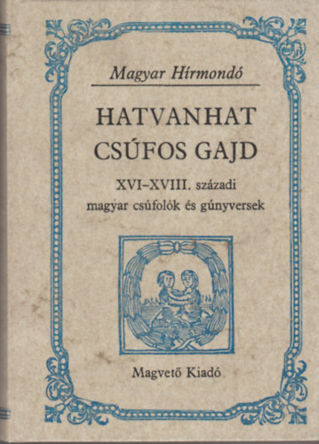 Hargittay Emil (szerkesztette): Hatvanhat csúfos gajd XVI-XVIII. századi magyar csúfolók és gúnyversek (Magyar Hírmondó)