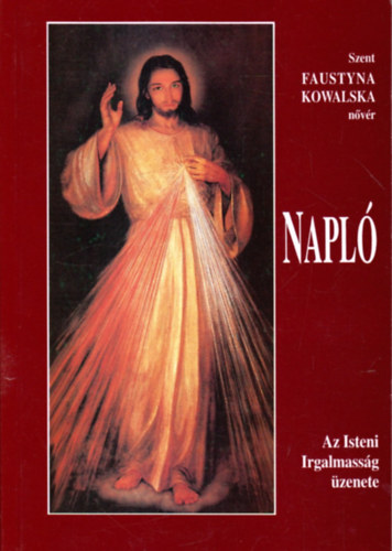 Szent Faustyna Kowalska nővér: Napló - Az Isteni Irgalmasság üzenete