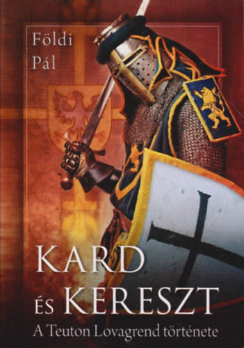 Földi Pál: Kard és kereszt - A Teuton Lovagrend története