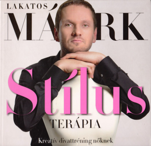 Lakatos Márk: Stílus terápia (Kreatív divattréning nőknek)