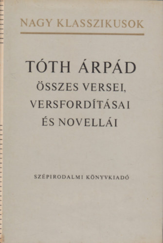 Tóth Árpád: Tóth Árpád összes versei, versfordításai és novellái