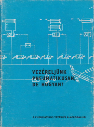 : Vezéreljünk pneumatikusan, de hogyan? - A pneumatikus vezérlés alapfogalmai