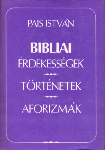 Pais István: Bibliai érdekességek, történetek, aforizmák