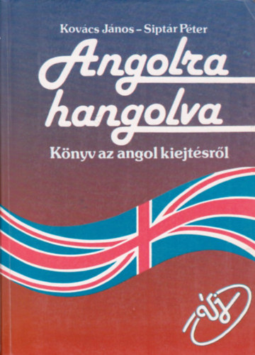 Kovács János-Siptár Péter: Angolra hangolva - Könyv az angol kiejtésről
