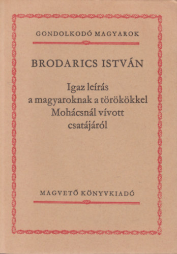 Brodarics István: Igaz leírás a magyaroknak a törökökkel Mohácsnál vívott csatájáról