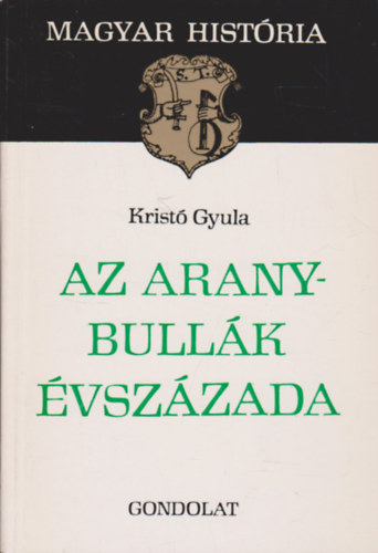 Kristó Gyula: Az Aranybullák évszázada (Magyar História)